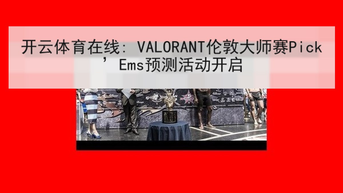 开云体育在线: VALORANT伦敦大师赛Pick’Ems预测活动开启